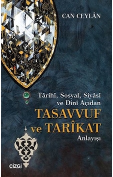 Tarihi Sosyal Siyasi ve Dini Açıdan Tasavvuf ve Tarikat Anlayışı - Can Ceylan - Çizgi Kitabevi