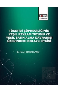 Tüketici Şüpheciliğinin Yeşil Reklam Tutumu Ve Yeşil Satın Alma Davranışı Üzerindeki Dolaylı Etkisi - Eğitim Yayınevi - Bilimsel Eserler