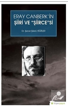 Eray Canberk'in Şiiri ve Şiirce'si - Şener Şükrü Yiğitler - Hiperlink Eray Canberk'in Şiiri ve Şiirce'si - Şener Şükrü Yiğitler - Hiperlink