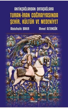 Turan - İran Coğrafyasında Şehir Kültür ve Medeniyet - Antikçağlardan Ortaçağlara - Abdulhalik Bakır - Kriter Turan - İran Coğrafyasında Şehir Kültür ve Medeniyet - Antikçağlardan Ortaçağlara - Abdulhalik Bakır - Kriter