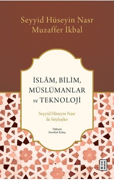 İslam Bilim Müslümanlar ve Teknoloji - Seyyid Hüseyin Nasr ile Söyleşiler - Muzaffer İkbal - Ketebe İslam Bilim Müslümanlar ve Teknoloji - Seyyid Hüseyin Nasr ile Söyleşiler - Muzaffer İkbal - Ketebe