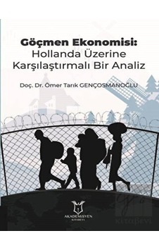 Göçmen Ekonomisi: Hollanda Üzerine Karşılaştırmalı Bir Analiz - Ömer Tarık Gençosmanoğlu - Akademisyen Kitabevi Göçmen Ekonomisi: Hollanda Üzerine Karşılaştırmalı Bir Analiz - Ömer Tarık Gençosmanoğlu - Akademisyen Kitabevi