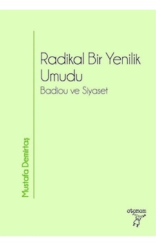 Radikal Bir Yenilik Umudu -Badiou ve Siyaset - Mustafa Demirtaş - Otonom Yayıncılık Radikal Bir Yenilik Umudu -Badiou ve Siyaset - Mustafa Demirtaş - Otonom Yayıncılık