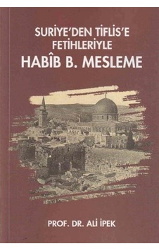 Suriye'den Tiflis'e Fetihleriyle Habib B. Mesleme - Ali İpek - Zafer Ofset Yayınları Suriye'den Tiflis'e Fetihleriyle Habib B. Mesleme - Ali İpek - Zafer Ofset Yayınları