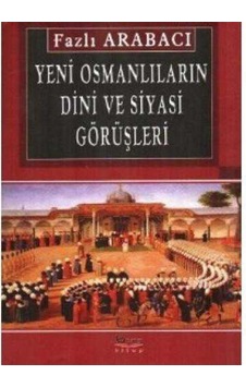 Yeni Osmanlıların Dini Ve Siyasi Görüşleri - Fazlı Arabacı 9789758163502 Yeni Osmanlıların Dini Ve Siyasi Görüşleri - Fazlı Arabacı 9789758163502