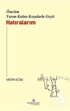 Ömrüm Yarım Kalan Koşularla Geçti - Metin Köse - Erguvan Yayınları