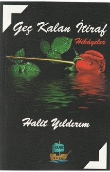 Geç Kalan İtiraf - Hikayeler - Halit Yıldırım - Yafes Yayınları Geç Kalan İtiraf - Hikayeler - Halit Yıldırım - Yafes Yayınları