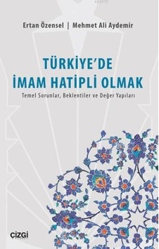 Türkiye'de İmam Hatipli Olmak; Temel Sorunlar, Beklentiler Ve Değer Yapıları Türkiye'de İmam Hatipli Olmak; Temel Sorunlar, Beklentiler Ve Değer Yapıları