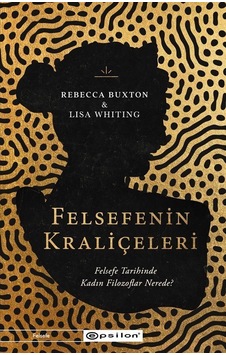 Felsefenin Kraliçeleri - Felsefe Tarihinde Kadın Filozoflar Nerede? - Lisa Whiting - Epsilon Yayınevi Felsefenin Kraliçeleri - Felsefe Tarihinde Kadın Filozoflar Nerede? - Lisa Whiting - Epsilon Yayınevi
