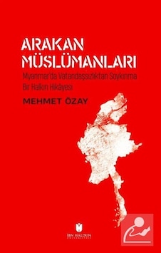 Arakan Müslümanları: Myanmar'da Vatandaşsızlıktan Soykırıma Bi...