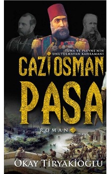 Gazi Osman Paşa Tuna Ve Plevne'nin Unutulmayan Kahramanı - Okay Tiryakioğlu