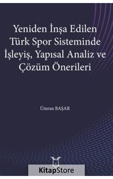 Yeniden İnşa Edilen Türk Spor Sisteminde İşleyiş Yapısal Analiz ve Çözüm Önerileri - Ümran Başar - Akademisyen Kitabevi Yeniden İnşa Edilen Türk Spor Sisteminde İşleyiş Yapısal Analiz ve Çözüm Önerileri - Ümran Başar - Akademisyen Kitabevi