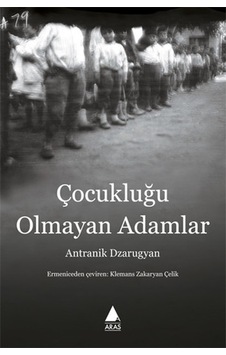 Çocukluğu Olmayan Adamlar - Antranik Dzarugyan - Aras Yayıncılık Çocukluğu Olmayan Adamlar - Antranik Dzarugyan - Aras Yayıncılık