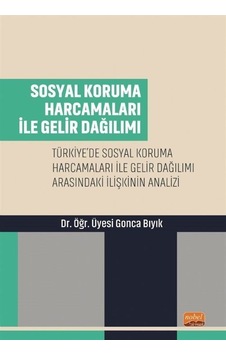 Sosyal Koruma Harcamaları ile Gelir Dağılımı - Gonca Bıyık - Nobel Bilimsel Eserler Sosyal Koruma Harcamaları ile Gelir Dağılımı - Gonca Bıyık - Nobel Bilimsel Eserler