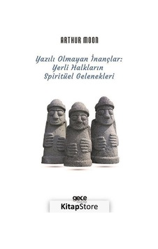Yazılı Olmayan İnançlar: Yerli Halkların Spiritüel Gelenekleri - Arthur Moon - Gece Kitaplığı Yazılı Olmayan İnançlar: Yerli Halkların Spiritüel Gelenekleri - Arthur Moon - Gece Kitaplığı