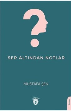 Ser Altından Notlar - Mustafa Şen - Dorlion Yayınevi