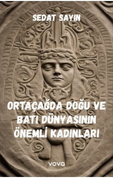 Ortaçağda Doğu Ve Batı Dünyasının Önemli Kadınları / Sedat Sayın Ortaçağda Doğu Ve Batı Dünyasının Önemli Kadınları / Sedat Sayın