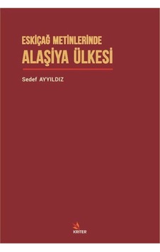 Eskiçağ Metinlerinde Alaşiya Ülkesi - Sedef Ayyıldız - Kriter Eskiçağ Metinlerinde Alaşiya Ülkesi - Sedef Ayyıldız - Kriter