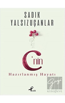 C'nin Hazırlanmış Hayatı - Sadık Yalsızuçanlar - Profil Kitap