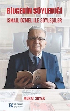 Bilgenin Söylediği İsmail Özmel İle Söyleşiler / Murat Soyak