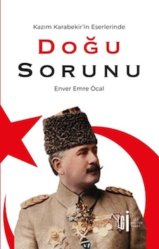 Kazım Karabekir İn Eserlerinde Doğu Sorunu Kazım Karabekir İn Eserlerinde Doğu Sorunu