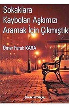 Sokaklara Kaybolan Aşkımızı Aramak İçin Çıkmıştık Sokaklara Kaybolan Aşkımızı Aramak İçin Çıkmıştık