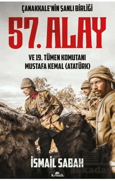 Çanakkale'nin Şanlı Birliği 57. Alay Ve 19. Tümen Komutanı Mustafa Kemal Atatürk Kronik Kitap Çanakkale'nin Şanlı Birliği 57. Alay Ve 19. Tümen Komutanı Mustafa Kemal Atatürk Kronik Kitap