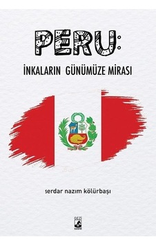 Peru: İnkaların Günümüze Mirası - Serdar Nazım Kölürbaşı - Küsurat