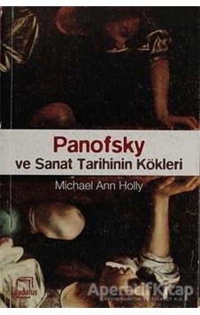 Panofsky ve Sanat Tarihinin Kökleri - Micheal Ann Holly - Dedalus