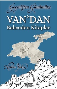 Geçmişten Günümüze Van'dan Bahseden Kitaplar / Nedim İlikçi Geçmişten Günümüze Van'dan Bahseden Kitaplar / Nedim İlikçi