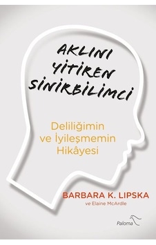 Aklını Yitiren Sinirbilimci - Deliliğimin ve İyileşmemin Hikayesi - Barbara Lipska - Paloma Yayınevi Aklını Yitiren Sinirbilimci - Deliliğimin ve İyileşmemin Hikayesi - Barbara Lipska - Paloma Yayınevi
