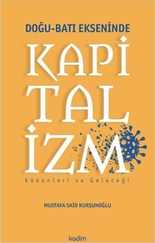 Doğu - Batı Ekseninde Kapitalizm: Kökenleri ve Geleceği - Mustafa Said Kurşunoğlu - Kadim