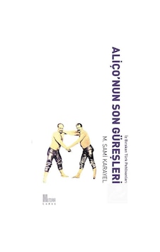 Aliço'nun Son Güreşleri-İz Bırakan Türk Pehlivanları - M. Sami Karayel - Historia Aliço'nun Son Güreşleri-İz Bırakan Türk Pehlivanları - M. Sami Karayel - Historia