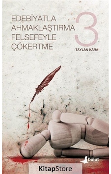 Edebiyatla Ahmaklaştırma Felsefeyle Çökertme - 3. Cilt - Taylan Kara - Bulut Yayınları Edebiyatla Ahmaklaştırma Felsefeyle Çökertme - 3. Cilt - Taylan Kara - Bulut Yayınları