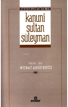 Kanuni Sultan Süleyman - Önderlermiz 19 - Murat Akgündüz - Ensar Neşriyat Kanuni Sultan Süleyman - Önderlermiz 19 - Murat Akgündüz - Ensar Neşriyat