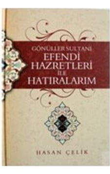 Gönüller Sultanı Efendi Hazretleri İle Hatıralarım / Hasan Çelik Gönüller Sultanı Efendi Hazretleri İle Hatıralarım / Hasan Çelik