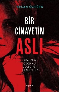 Bir Cinayetin Aslı - Adaletin Gücü mü Güçlünün Adaleti mi? - Ercan Öztürk - Kopernik Kitap Bir Cinayetin Aslı - Adaletin Gücü mü Güçlünün Adaleti mi? - Ercan Öztürk - Kopernik Kitap