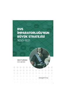 Rus İmparatorluğu'nun Büyük Stratejisi 1650-1831 / John P. LeD... Rus İmparatorluğu'nun Büyük Stratejisi 1650-1831 / John P. LeD...