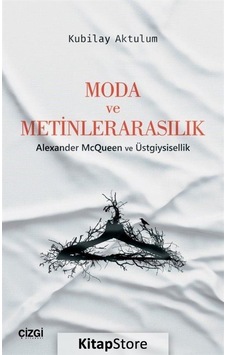 Moda ve Metinlerarasılık-Alexander McQueen ve Üstgiysisellik - Kubilay Aktulum - Çizgi Kitabevi Moda ve Metinlerarasılık-Alexander McQueen ve Üstgiysisellik - Kubilay Aktulum - Çizgi Kitabevi