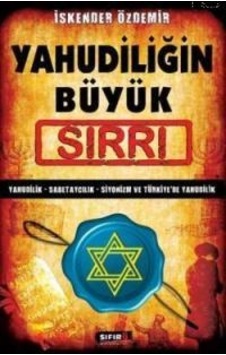 Yahudiliğin Büyük Sırrı; Yahudilik - Sabetaycılık - Siyonizm ve Türkiyede Yahudilik Yahudiliğin Büyük Sırrı; Yahudilik - Sabetaycılık - Siyonizm ve Türkiyede Yahudilik