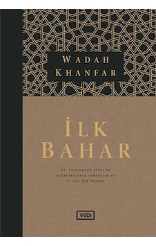 İlk Bahar - Hz. Peygamberin Hayatına Dair Stratejik ve Siyasi Bir Okuma - Wadah Khanfar - Vadi Yayınları İlk Bahar - Hz. Peygamberin Hayatına Dair Stratejik ve Siyasi Bir Okuma - Wadah Khanfar - Vadi Yayınları