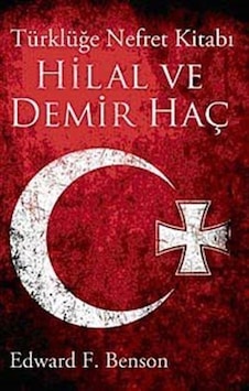 Hilal Ve Demir Haç Türklüğe Nefret Kitabı / Edward F. Benson Hilal Ve Demir Haç Türklüğe Nefret Kitabı / Edward F. Benson