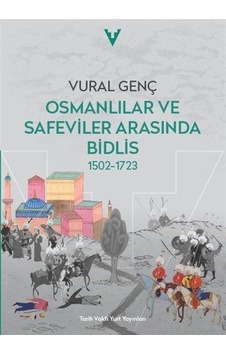 Osmalılar Ve Safeviler Arasında Bidlis 1502-1723 / Vural Genç Osmalılar Ve Safeviler Arasında Bidlis 1502-1723 / Vural Genç