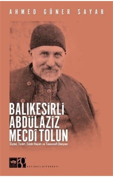 Balıkesirli Abdülaziz Mecdi Tolun - Siyasi Ticari Edebi Hayatı ve Tasavvufi Dünyası - Ahmed Güner Sayar - Ötüken Neşriyat Balıkesirli Abdülaziz Mecdi Tolun - Siyasi Ticari Edebi Hayatı ve Tasavvufi Dünyası - Ahmed Güner Sayar - Ötüken Neşriyat