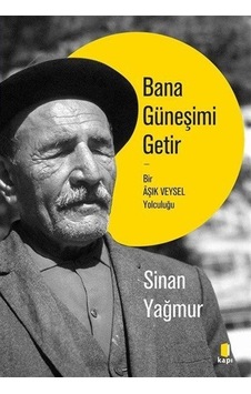 Bana Güneşimi Getir-Bir Aşık Veysel Yolculuğu - Sinan Yağmur - Kapı Yayınları Bana Güneşimi Getir-Bir Aşık Veysel Yolculuğu - Sinan Yağmur - Kapı Yayınları