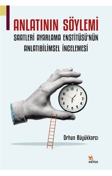 Anlatının Söylemi: Saatleri Ayarlama Enstitüsü'nün Anlatıbilimsel İncelemesi - Orhun Büyükkarcı - Kriter Anlatının Söylemi: Saatleri Ayarlama Enstitüsü'nün Anlatıbilimsel İncelemesi - Orhun Büyükkarcı - Kriter