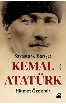 Savaşta ve Barışta Kemal Atatürk - Hikmet Özdemir - Doğan Kitap Savaşta ve Barışta Kemal Atatürk - Hikmet Özdemir - Doğan Kitap