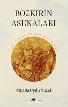 Bozkırın Asenaları: Türk Tarihinin Kadın Liderleri Bozkırın Asenaları: Türk Tarihinin Kadın Liderleri