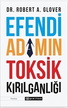 Efendi Adamın Tosik Kırılganlığı - Robert A. Glover - Epsilon Yayınevi Efendi Adamın Tosik Kırılganlığı - Robert A. Glover - Epsilon Yayınevi