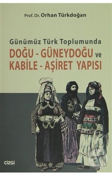 Günümüz Türk Toplumunda Doğu - Güneydoğu ve Kabile - Aşiret Yapısı - Orhan Türkdoğan - Çizgi Kitabevi Günümüz Türk Toplumunda Doğu - Güneydoğu ve Kabile - Aşiret Yapısı - Orhan Türkdoğan - Çizgi Kitabevi